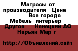 Матрасы от производителя › Цена ­ 6 850 - Все города Мебель, интерьер » Другое   . Ненецкий АО,Нарьян-Мар г.